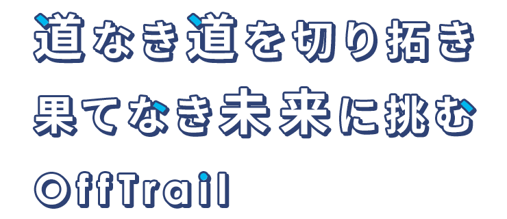 道なき道を切り拓き、果てなき未来に挑むOffTrail